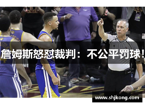 詹姆斯怒怼裁判：不公平罚球！